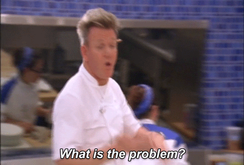 Gordon Ramsay Asking, "What Is the Problem?"