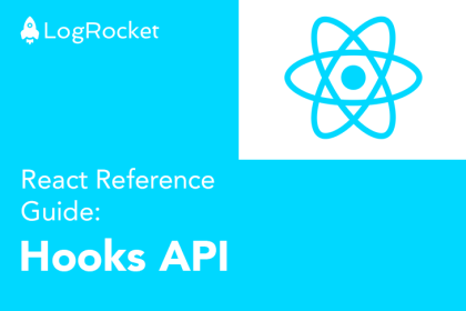LogRocket React Reference Guide: Hooks API
