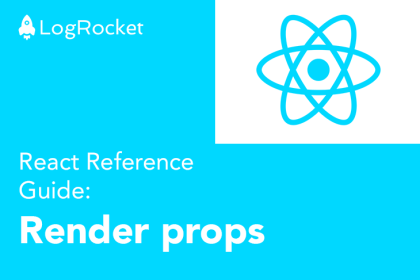 LogRocket React Reference Guide: Render props