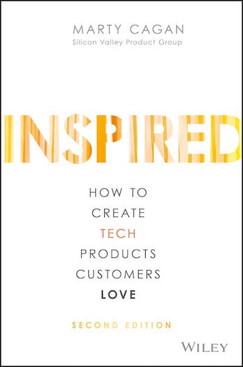 Inspired: How to Create Tech Products Customers Love, by Marty Cagan