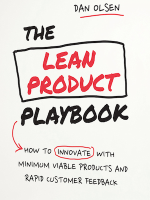The Lean Product Playbook: How to Innovate with Minimum Viable Products and Rapid Customer Feedback, By Dan Olsen