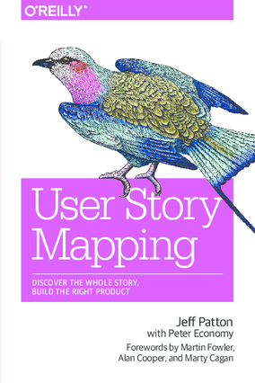 User Story Mapping: Discover the Whole Story, Build the Right Product, By Jeff Patton