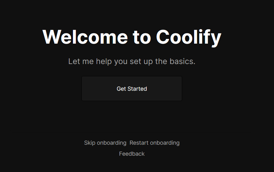 A welcome screen for the Coolify platform. The screen features a large, centered message saying "Welcome to Coolify" followed by a smaller text that reads "Let me help you set up the basics." Below this message is a prominent "Get Started" button. At the bottom of the screen, there are options to "Skip onboarding," "Restart onboarding," and provide "Feedback."